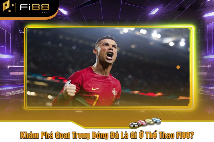 Khám Phá Goat Trong Bóng Đá Là Gì Ở Thể Thao Fi88?