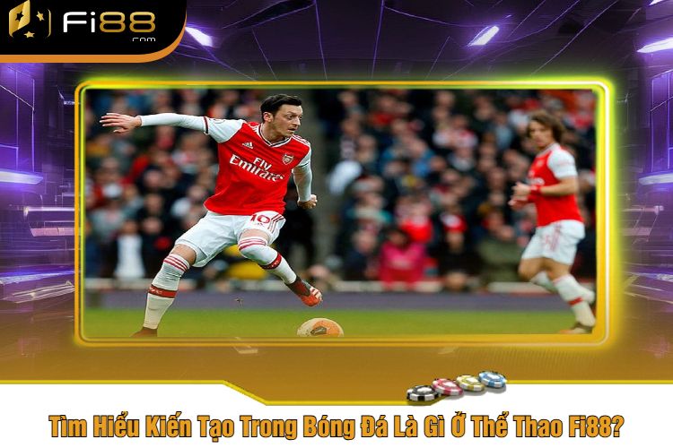 Tìm Hiểu Kiến Tạo Trong Bóng Đá Là Gì Ở Thể Thao Fi88?