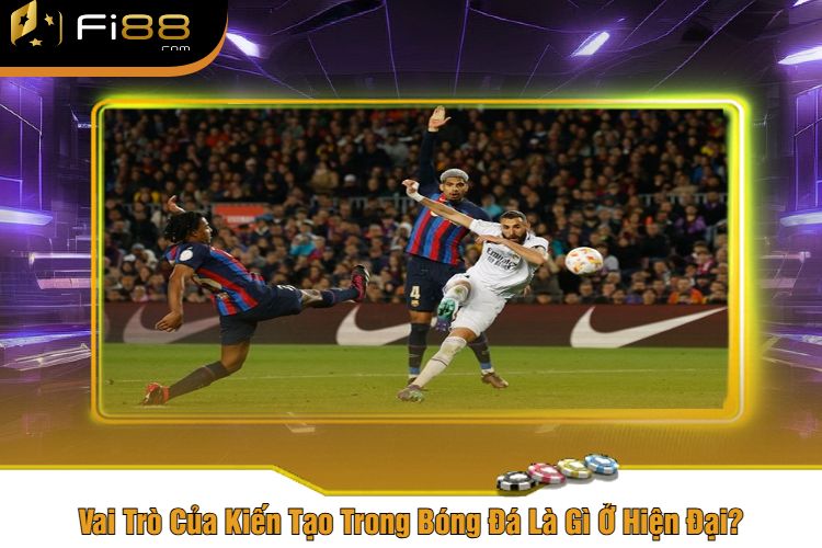 Vai Trò Của Kiến Tạo Trong Bóng Đá Là Gì Ở Hiện Đại?