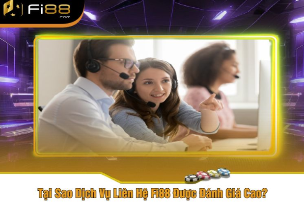 Tại Sao Dịch Vụ Liên Hệ Fi88 Được Đánh Giá Cao?